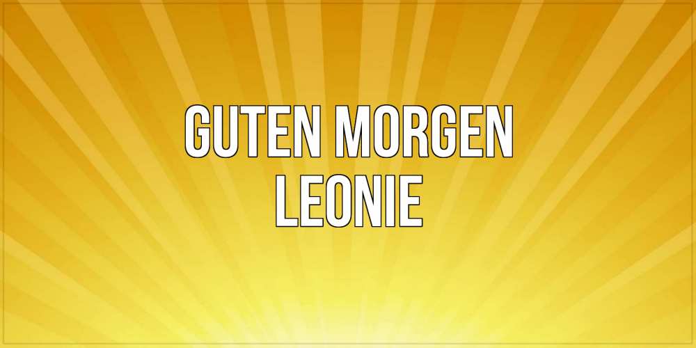 Открытка на каждый день с именем, Leonie Guten Morgen пожелания доброго утра Прикольная открытка с пожеланием онлайн скачать бесплатно 