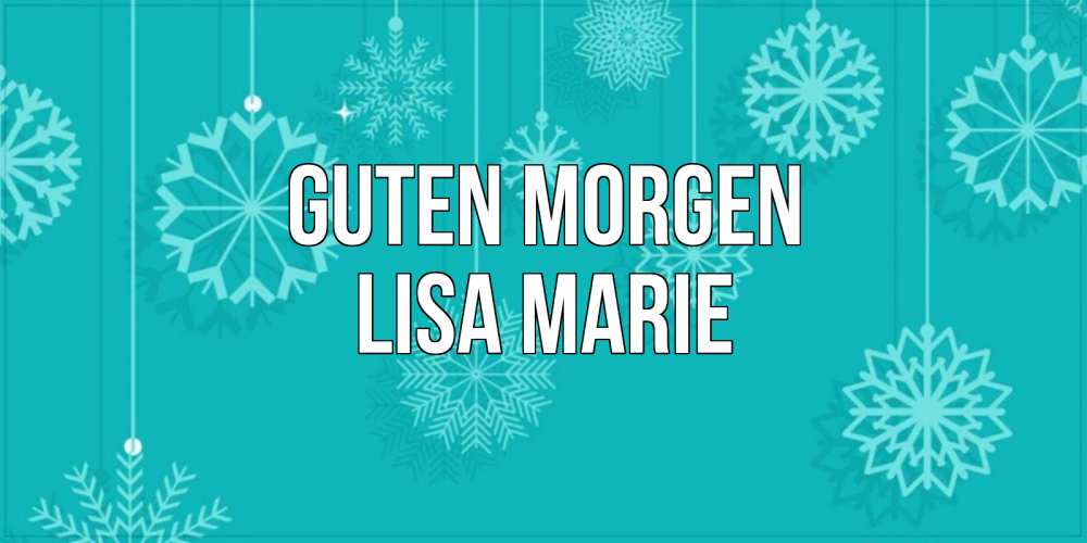 Открытка на каждый день с именем, Lisa-Marie Guten Morgen открытка со снежинками Прикольная открытка с пожеланием онлайн скачать бесплатно 
