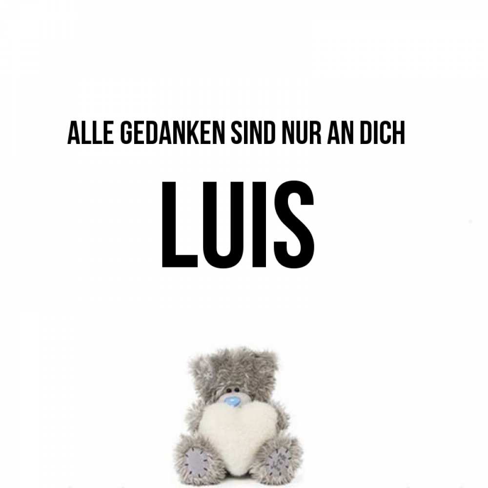 Открытка на каждый день с именем, Luis Alle Gedanken sind nur an dich тедди с сердечком для любимой Прикольная открытка с пожеланием онлайн скачать бесплатно 