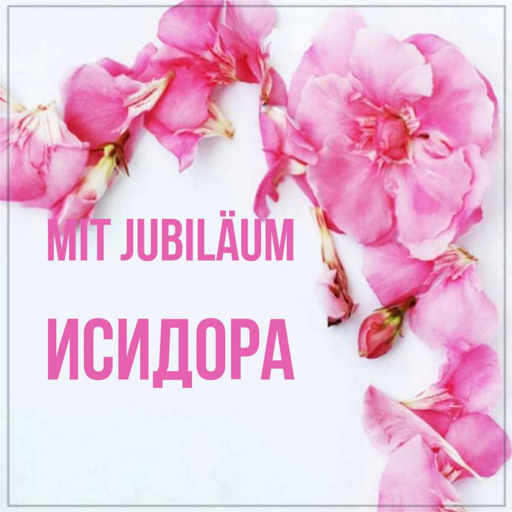 Открытка на каждый день с именем, Исидора Mit Jubiläum Красивая открытка для поздравления с днем рождения Прикольная открытка с пожеланием онлайн скачать бесплатно 