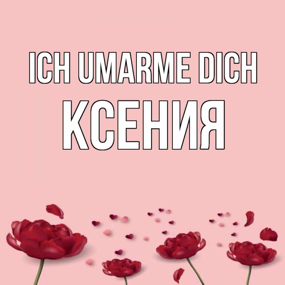 Открытка на каждый день с именем, Ксения Ich umarme dich бесплатно Прикольная открытка с пожеланием онлайн скачать бесплатно 