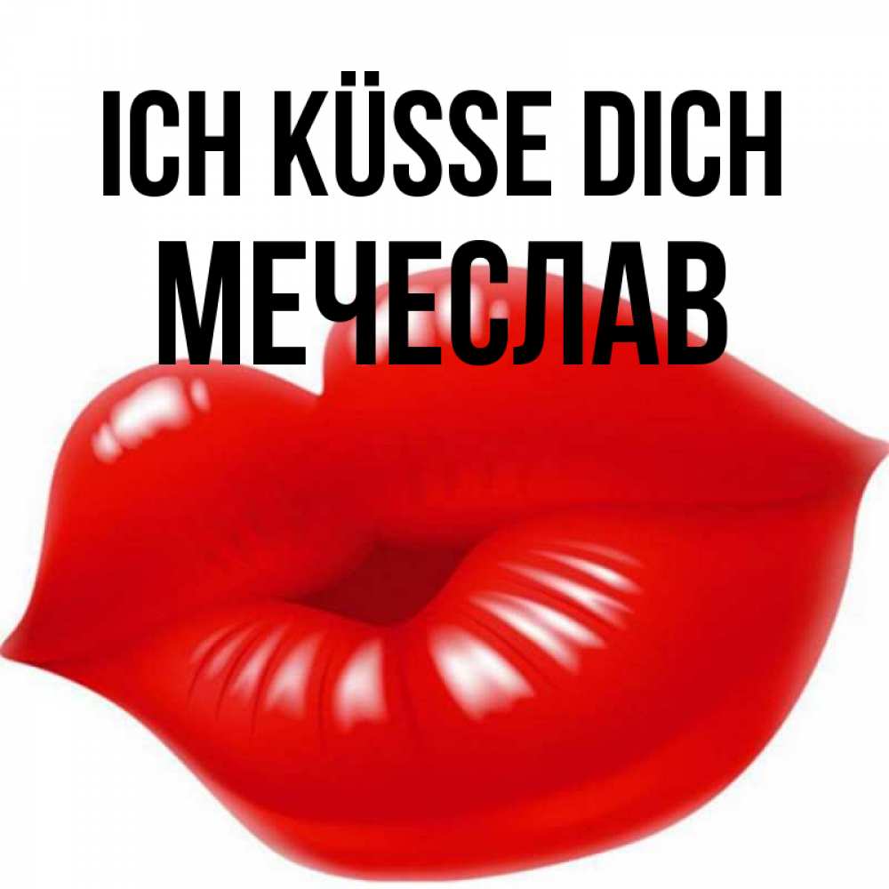 Открытка на каждый день с именем, Мечеслав Ich küsse dich губки надутые бантиком Прикольная открытка с пожеланием онлайн скачать бесплатно 