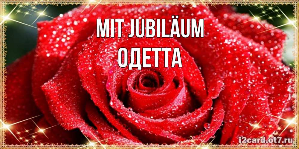 Открытка на каждый день с именем, Одетта Mit Jubiläum роса и роза. открытка с красивой розой Прикольная открытка с пожеланием онлайн скачать бесплатно 