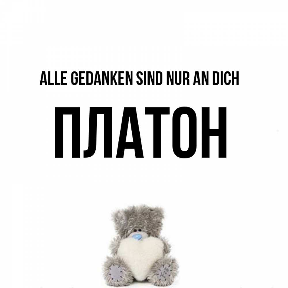 Открытка на каждый день с именем, Платон Alle Gedanken sind nur an dich тедди с сердечком для любимой Прикольная открытка с пожеланием онлайн скачать бесплатно 