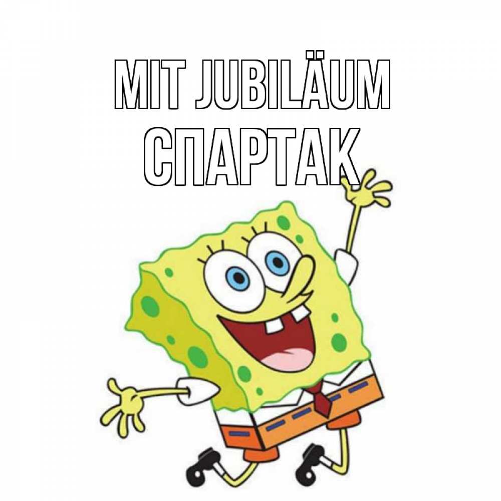 Открытка на каждый день с именем, Спартак Mit Jubiläum губка боб Прикольная открытка с пожеланием онлайн скачать бесплатно 