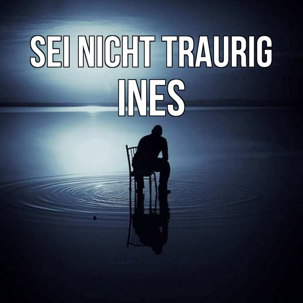 Открытка на каждый день с именем, Ines Sei nicht traurig разводы на воде Прикольная открытка с пожеланием онлайн скачать бесплатно 