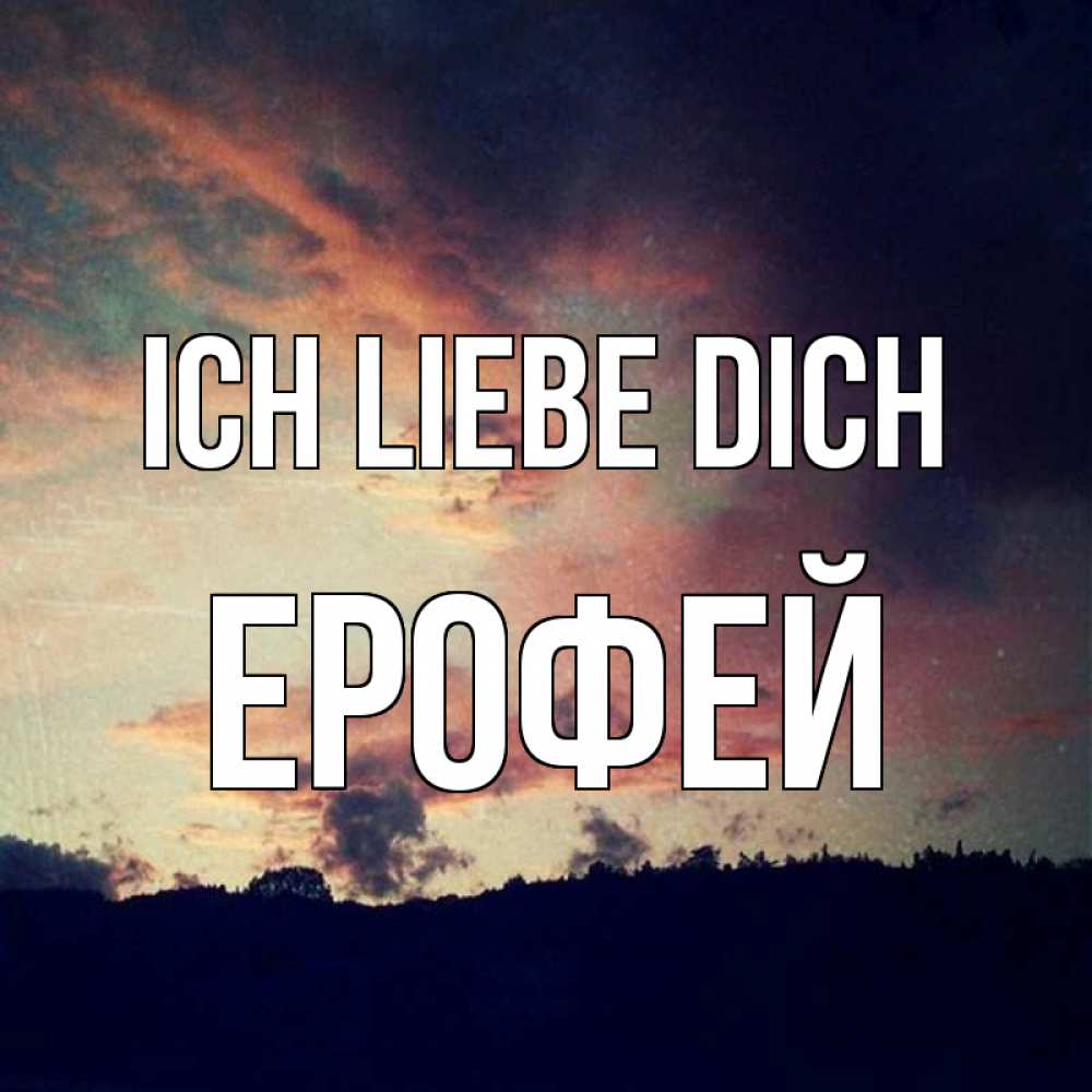 Открытка на каждый день с именем, Ерофей Ich liebe dich закат Прикольная открытка с пожеланием онлайн скачать бесплатно 