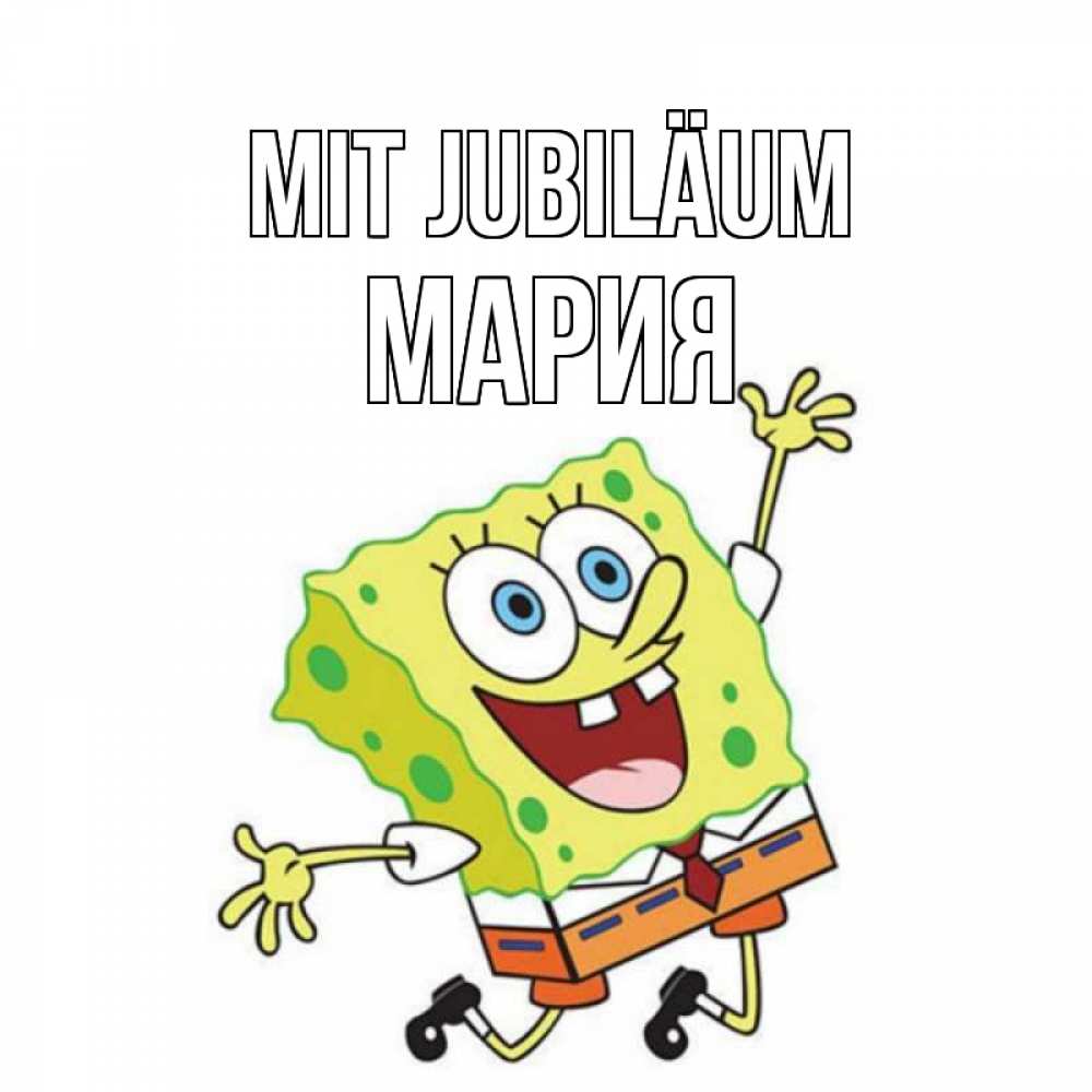 Открытка на каждый день с именем, Мария Mit Jubiläum губка боб Прикольная открытка с пожеланием онлайн скачать бесплатно 