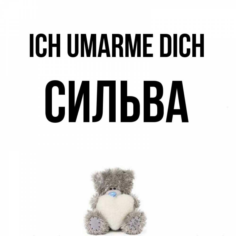Открытка на каждый день с именем, Сильва Ich umarme dich медвежонок с сердечком белого цвета Прикольная открытка с пожеланием онлайн скачать бесплатно 