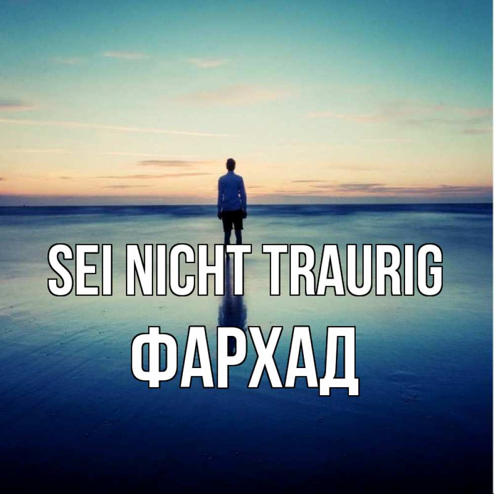 Открытка на каждый день с именем, Фархад Sei nicht traurig небо и гладь льда Прикольная открытка с пожеланием онлайн скачать бесплатно 