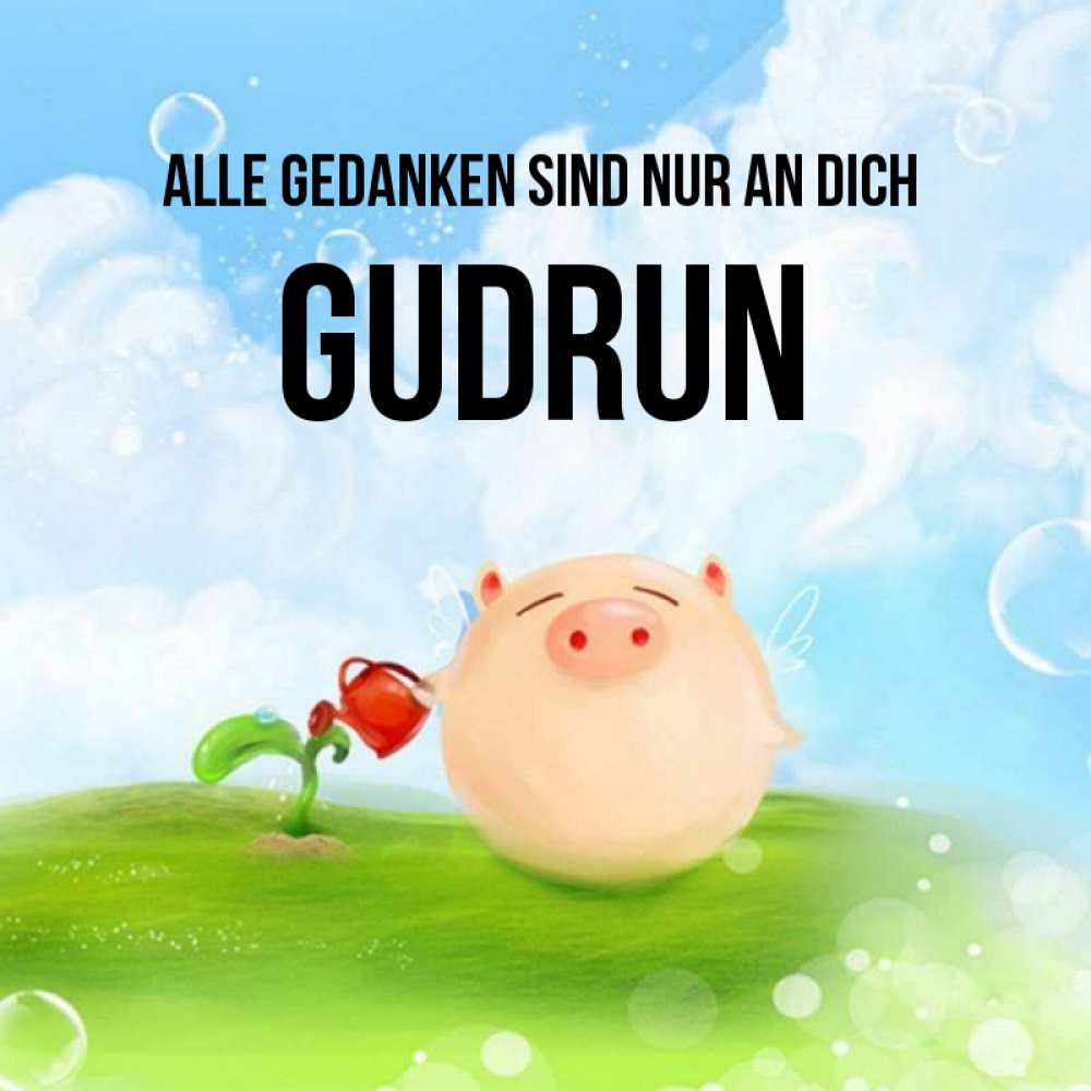 Открытка на каждый день с именем, Gudrun Alle Gedanken sind nur an dich позитивная свинюшка Прикольная открытка с пожеланием онлайн скачать бесплатно 