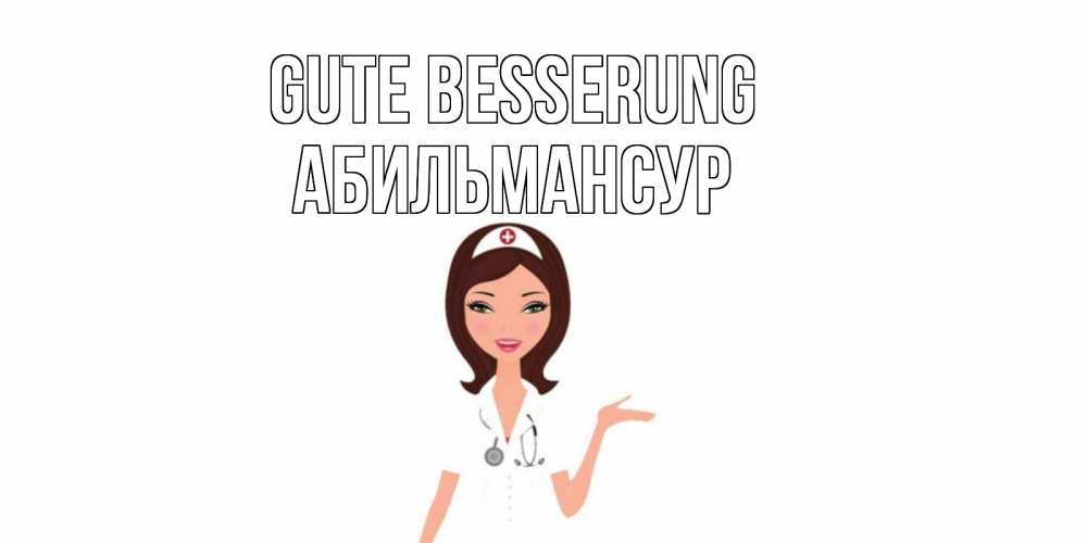 Открытка на каждый день с именем, Абильмансур Gute Besserung не болей с медсестрой Прикольная открытка с пожеланием онлайн скачать бесплатно 