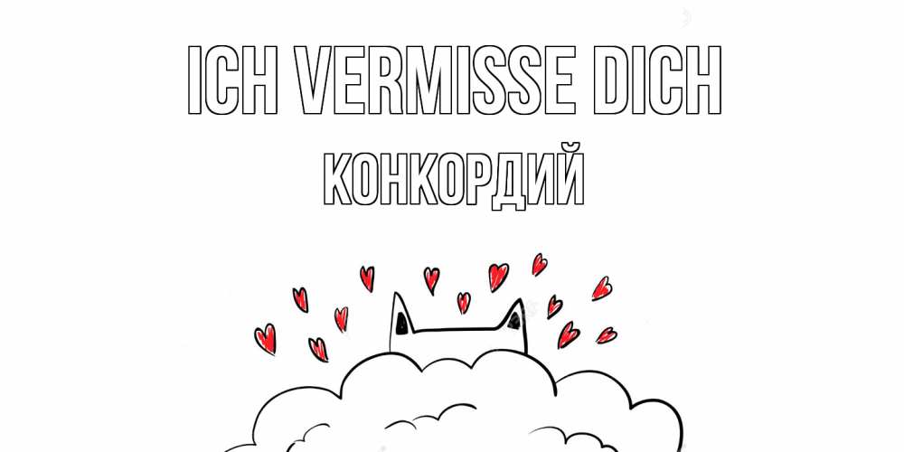 Открытка на каждый день с именем, Конкордий Ich vermisse dich котик скучает по тебе очень с сердечками Прикольная открытка с пожеланием онлайн скачать бесплатно 