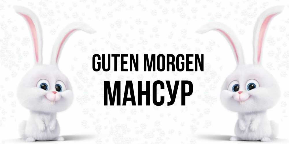 Открытка на каждый день с именем, Мансур Guten Morgen кролики с длинными ушками Прикольная открытка с пожеланием онлайн скачать бесплатно 