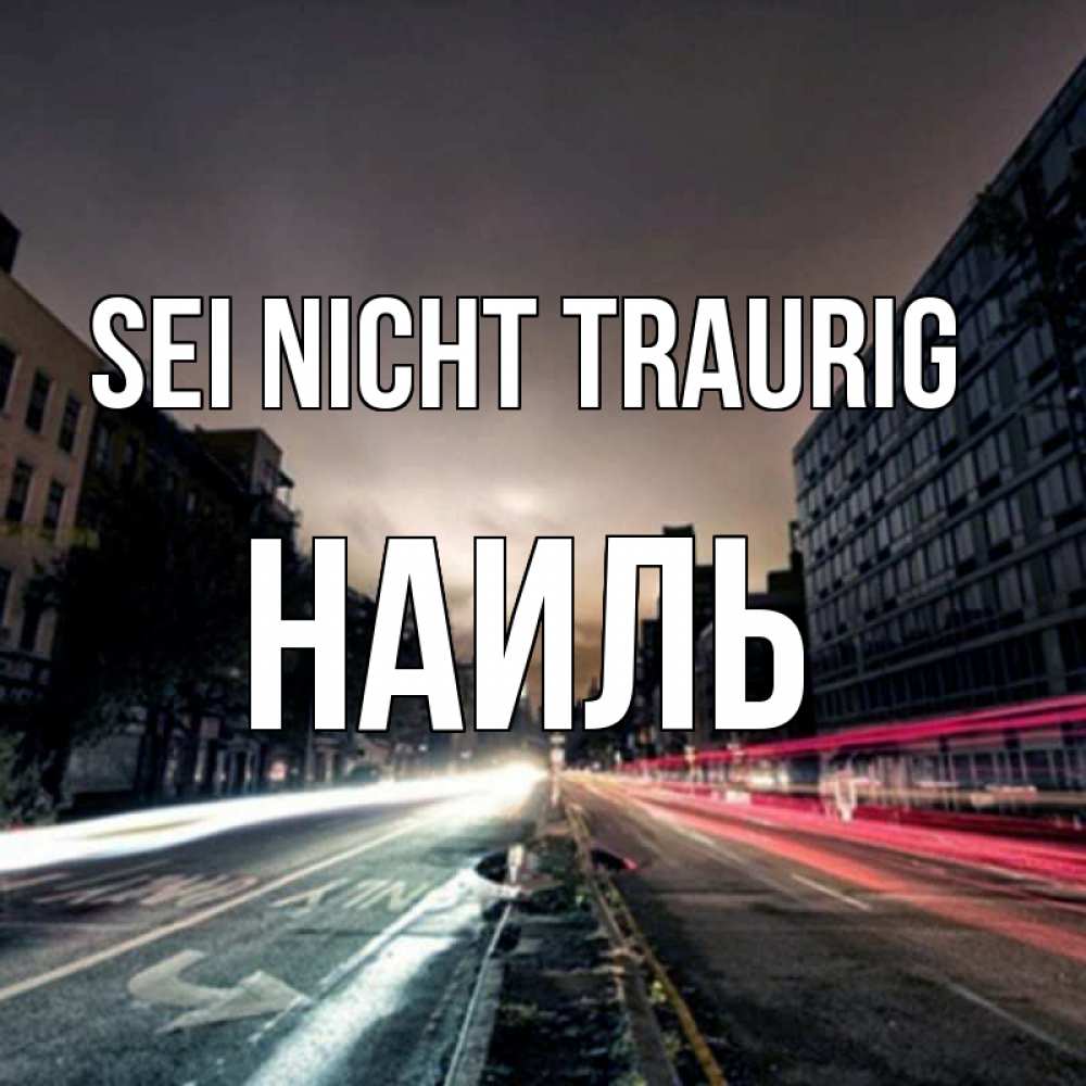 Открытка на каждый день с именем, Наиль Sei nicht traurig съемка ночью Прикольная открытка с пожеланием онлайн скачать бесплатно 