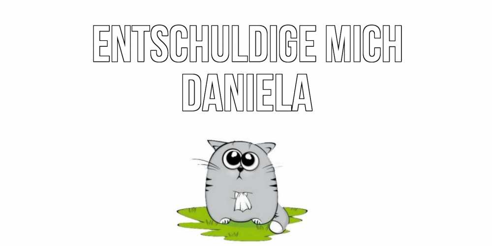Открытка на каждый день с именем, Daniela Entschuldige mich открытка с котиком просящим прощения Прикольная открытка с пожеланием онлайн скачать бесплатно 