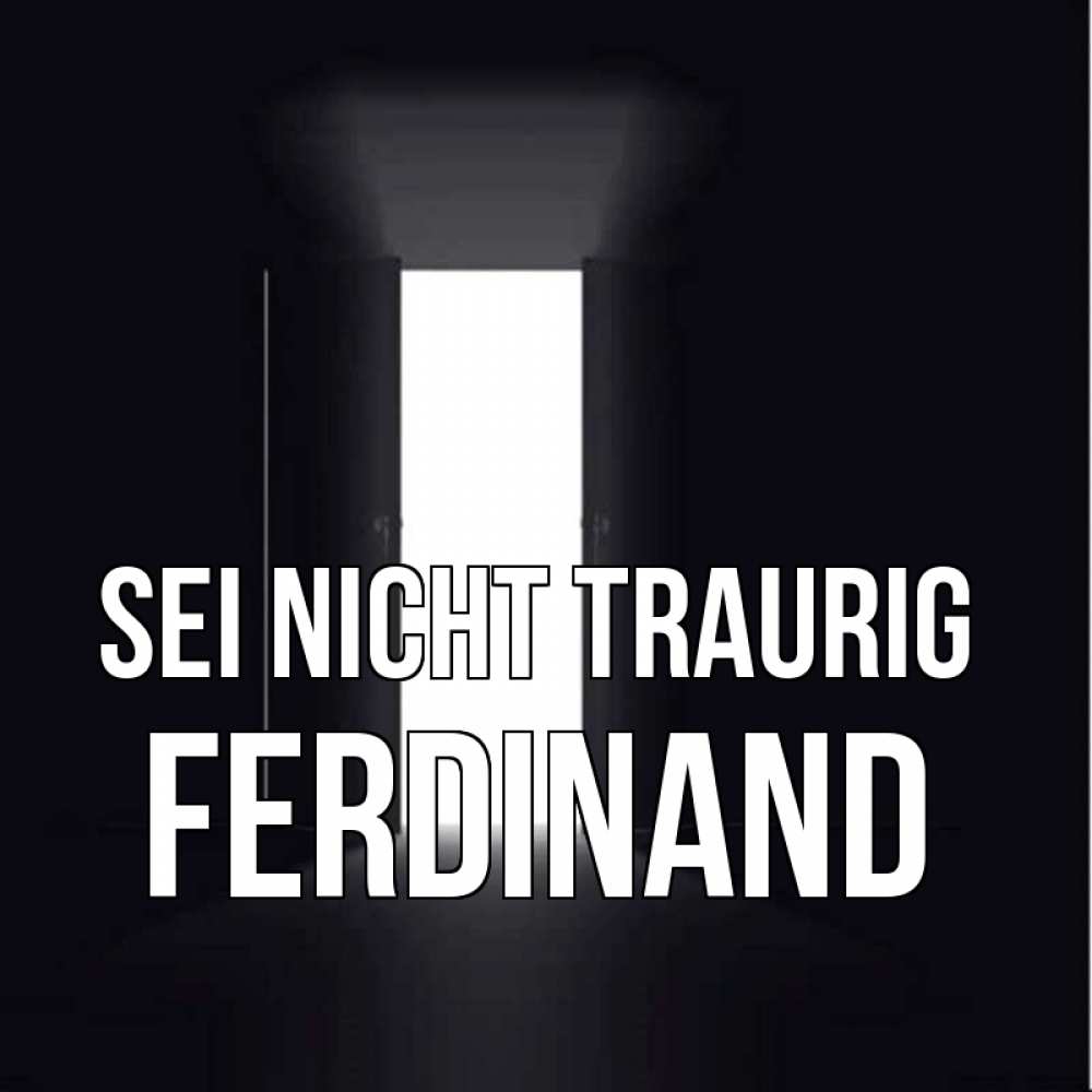 Открытка на каждый день с именем, Ferdinand Sei nicht traurig открытая дверь Прикольная открытка с пожеланием онлайн скачать бесплатно 