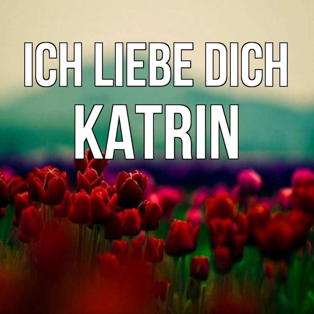 Открытка на каждый день с именем, Katrin Ich liebe dich тюльпаны 4 Прикольная открытка с пожеланием онлайн скачать бесплатно 