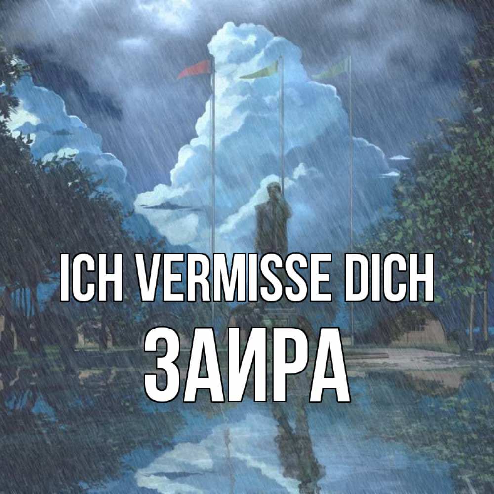 Открытка на каждый день с именем, Заира Ich vermisse dich печалька Прикольная открытка с пожеланием онлайн скачать бесплатно 