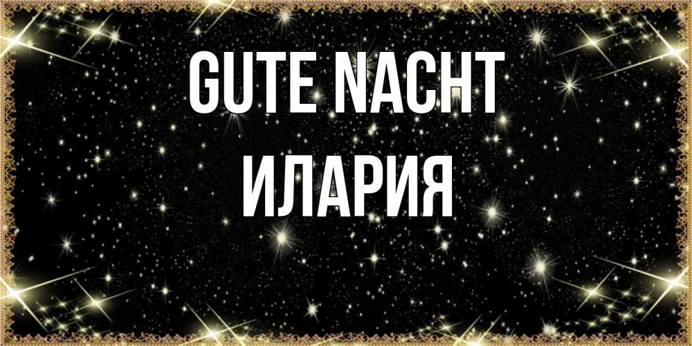 Открытка на каждый день с именем, Илария Gute Nacht засыпаем под звездами Прикольная открытка с пожеланием онлайн скачать бесплатно 