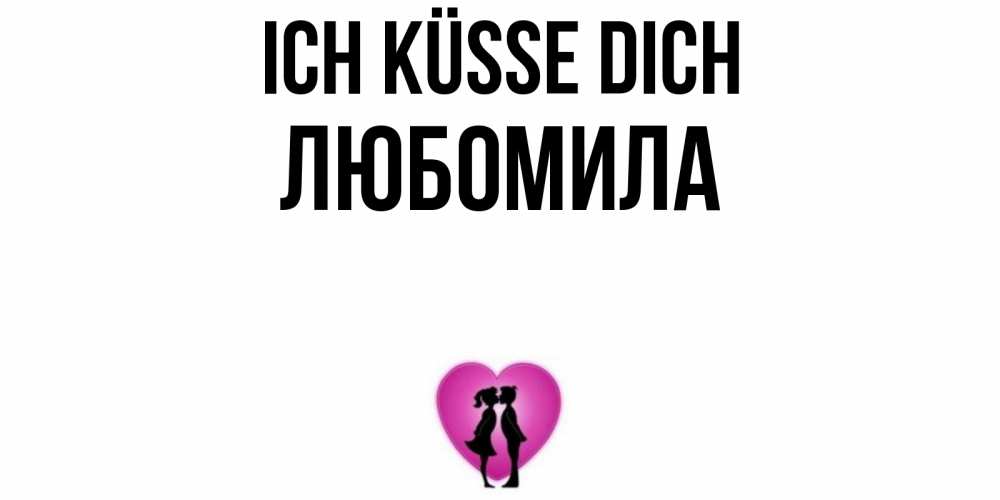 Открытка на каждый день с именем, Любомила Ich küsse dich поцелуй Прикольная открытка с пожеланием онлайн скачать бесплатно 