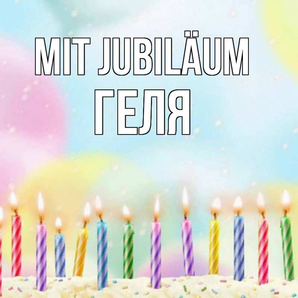 Открытка на каждый день с именем, Геля Mit Jubiläum разноцветное Прикольная открытка с пожеланием онлайн скачать бесплатно 
