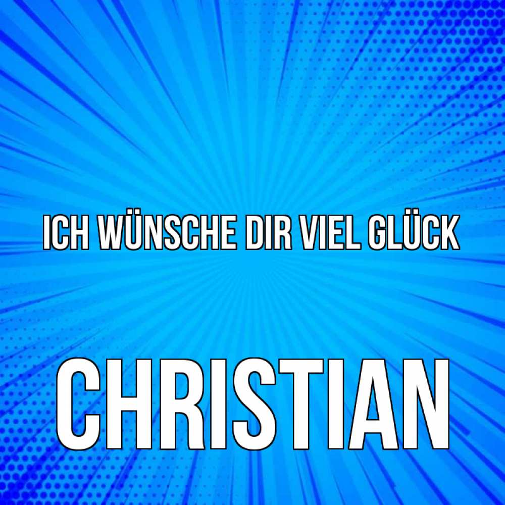 Открытка на каждый день с именем, Christian Ich wünsche dir viel Glück на удачу Прикольная открытка с пожеланием онлайн скачать бесплатно 