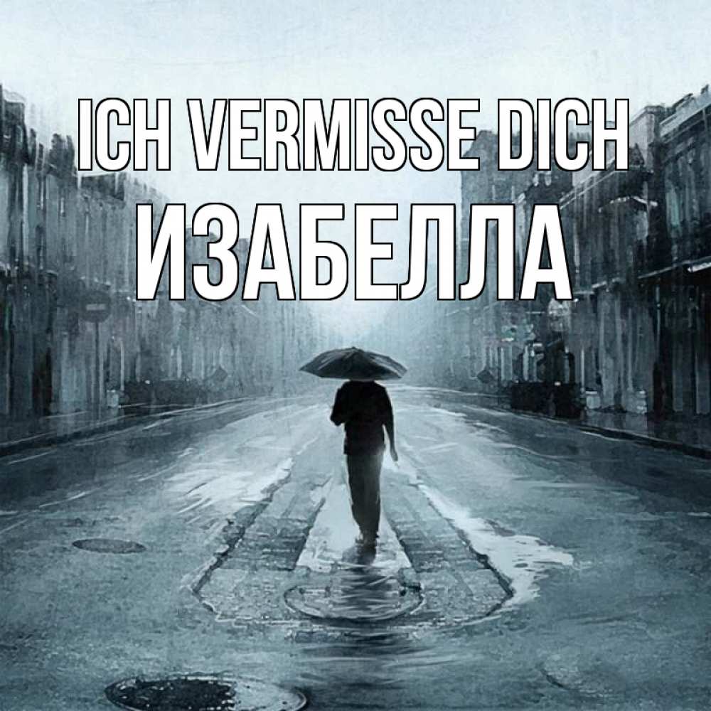 Открытка на каждый день с именем, Изабелла Ich vermisse dich мне плохо без тебя Прикольная открытка с пожеланием онлайн скачать бесплатно 
