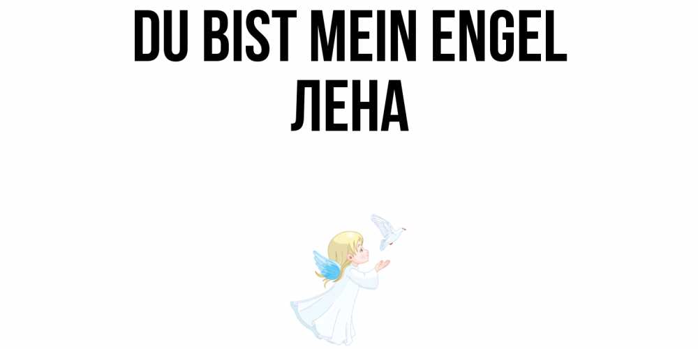 Открытка на каждый день с именем, Лена Du bist mein Engel ангел, голубь Прикольная открытка с пожеланием онлайн скачать бесплатно 