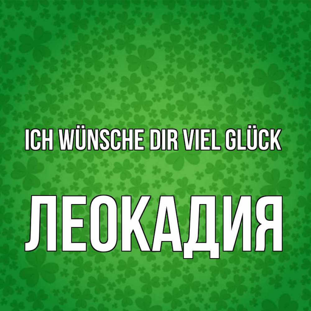 Открытка на каждый день с именем, Леокадия Ich wünsche dir viel Glück много листочков на удачу Прикольная открытка с пожеланием онлайн скачать бесплатно 