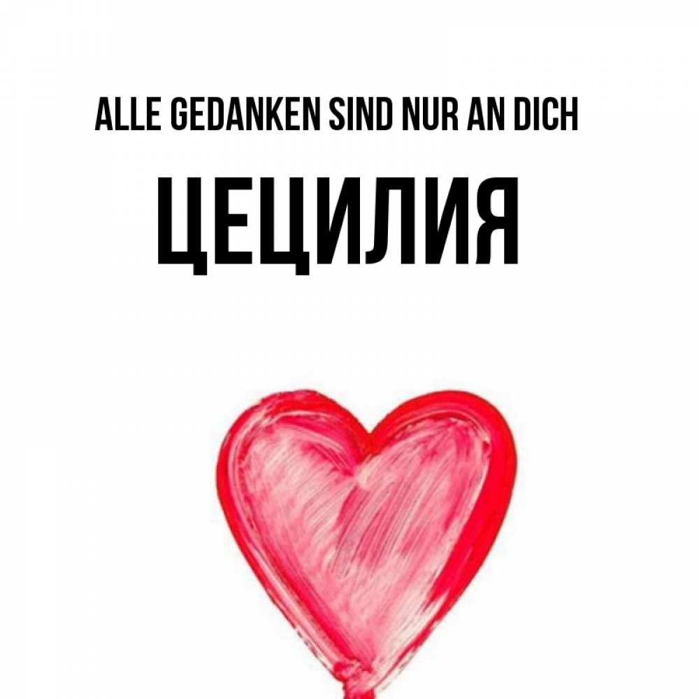 Открытка на каждый день с именем, Цецилия Alle Gedanken sind nur an dich для влюбленных Прикольная открытка с пожеланием онлайн скачать бесплатно 