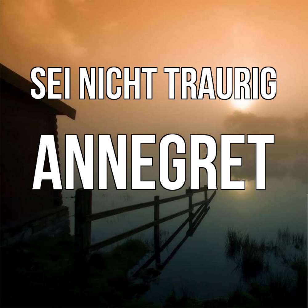 Открытка на каждый день с именем, Annegret Sei nicht traurig дом у озера Прикольная открытка с пожеланием онлайн скачать бесплатно 