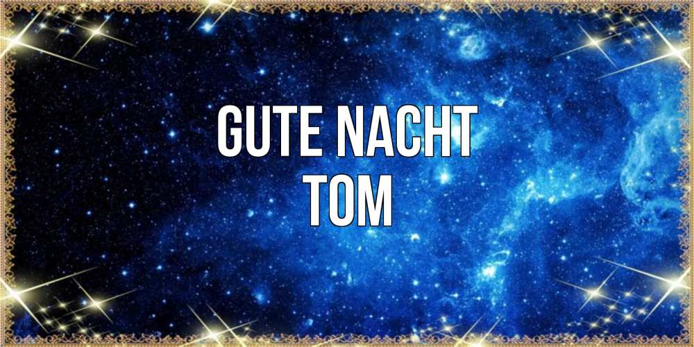 Открытка на каждый день с именем, Tom Gute Nacht ночь пришла и желает сна Прикольная открытка с пожеланием онлайн скачать бесплатно 