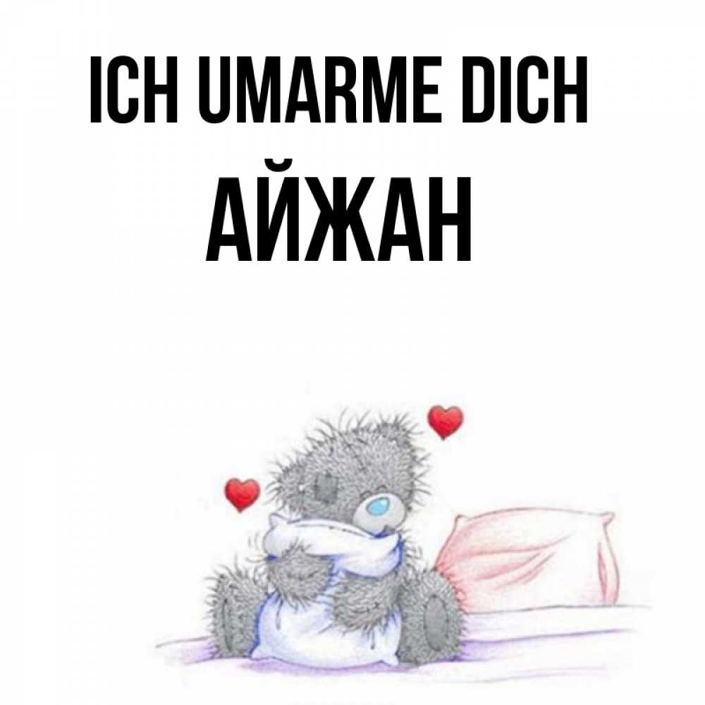 Открытка на каждый день с именем, Айжан Ich umarme dich сердечки мишка Тедди и кроватка Прикольная открытка с пожеланием онлайн скачать бесплатно 