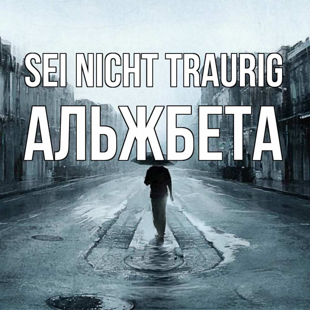 Открытка на каждый день с именем, Альжбета Sei nicht traurig опустевшая улица Прикольная открытка с пожеланием онлайн скачать бесплатно 