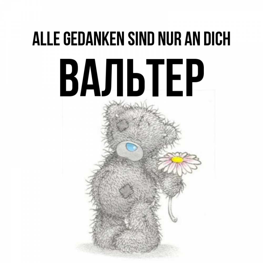 Открытка на каждый день с именем, Вальтер Alle Gedanken sind nur an dich мысли только о тебе Прикольная открытка с пожеланием онлайн скачать бесплатно 