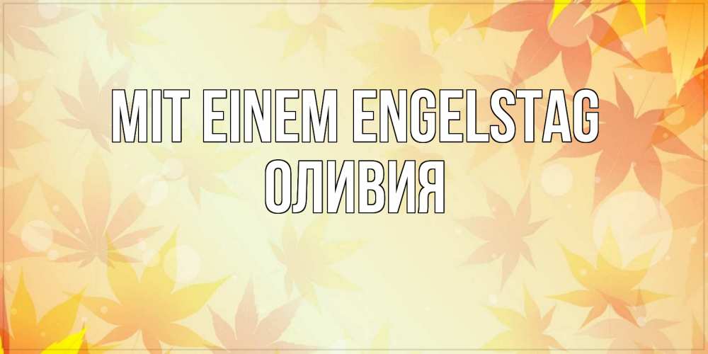 Открытка на каждый день с именем, Оливия Mit einem Engelstag поздравления с днем ангела бесплатно Прикольная открытка с пожеланием онлайн скачать бесплатно 