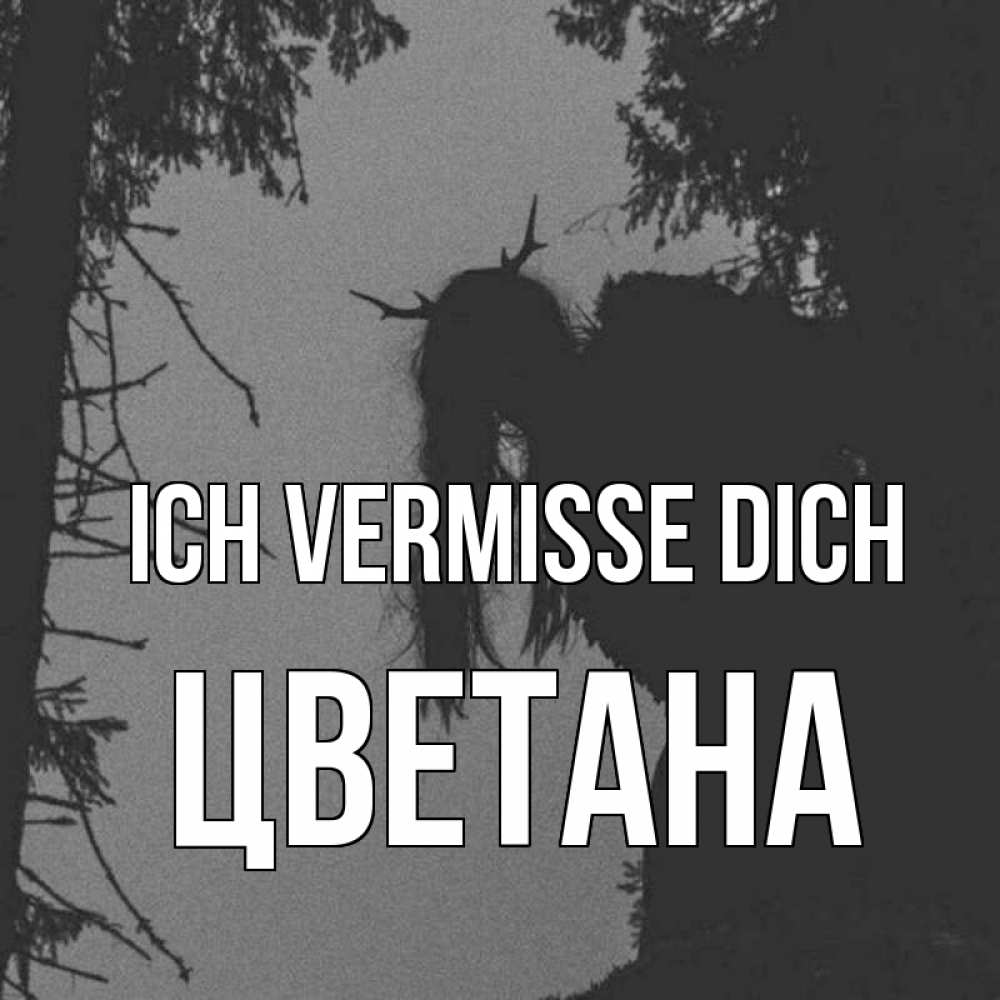 Открытка на каждый день с именем, Цветана Ich vermisse dich пугаю Прикольная открытка с пожеланием онлайн скачать бесплатно 