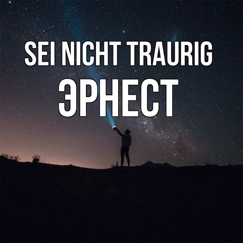 Открытка на каждый день с именем, Эрнест Sei nicht traurig луч света и млечный путь Прикольная открытка с пожеланием онлайн скачать бесплатно 