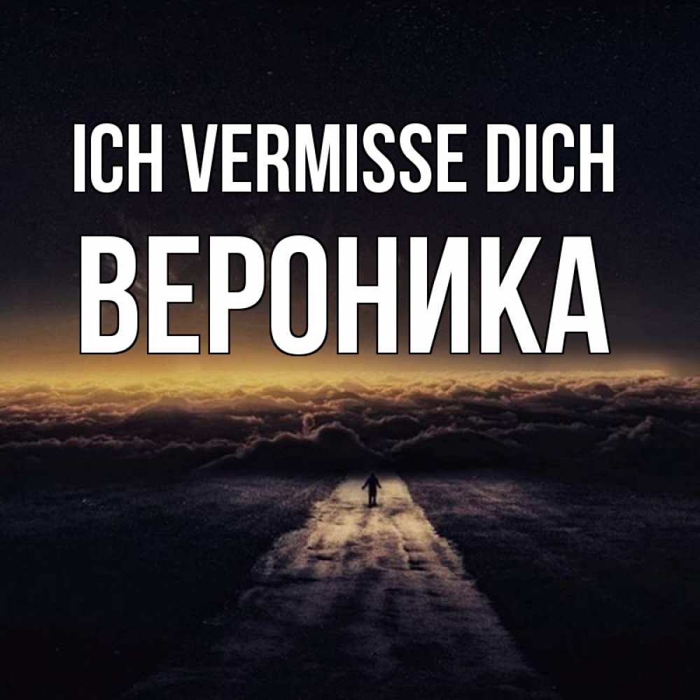 Открытка на каждый день с именем, Вероника Ich vermisse dich идем Прикольная открытка с пожеланием онлайн скачать бесплатно 