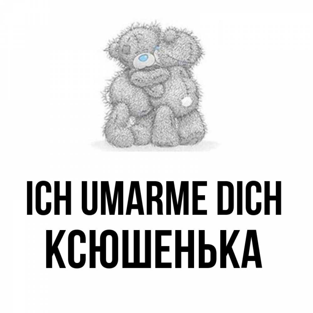Открытка на каждый день с именем, Ксюшенька Ich umarme dich два теддика Прикольная открытка с пожеланием онлайн скачать бесплатно 