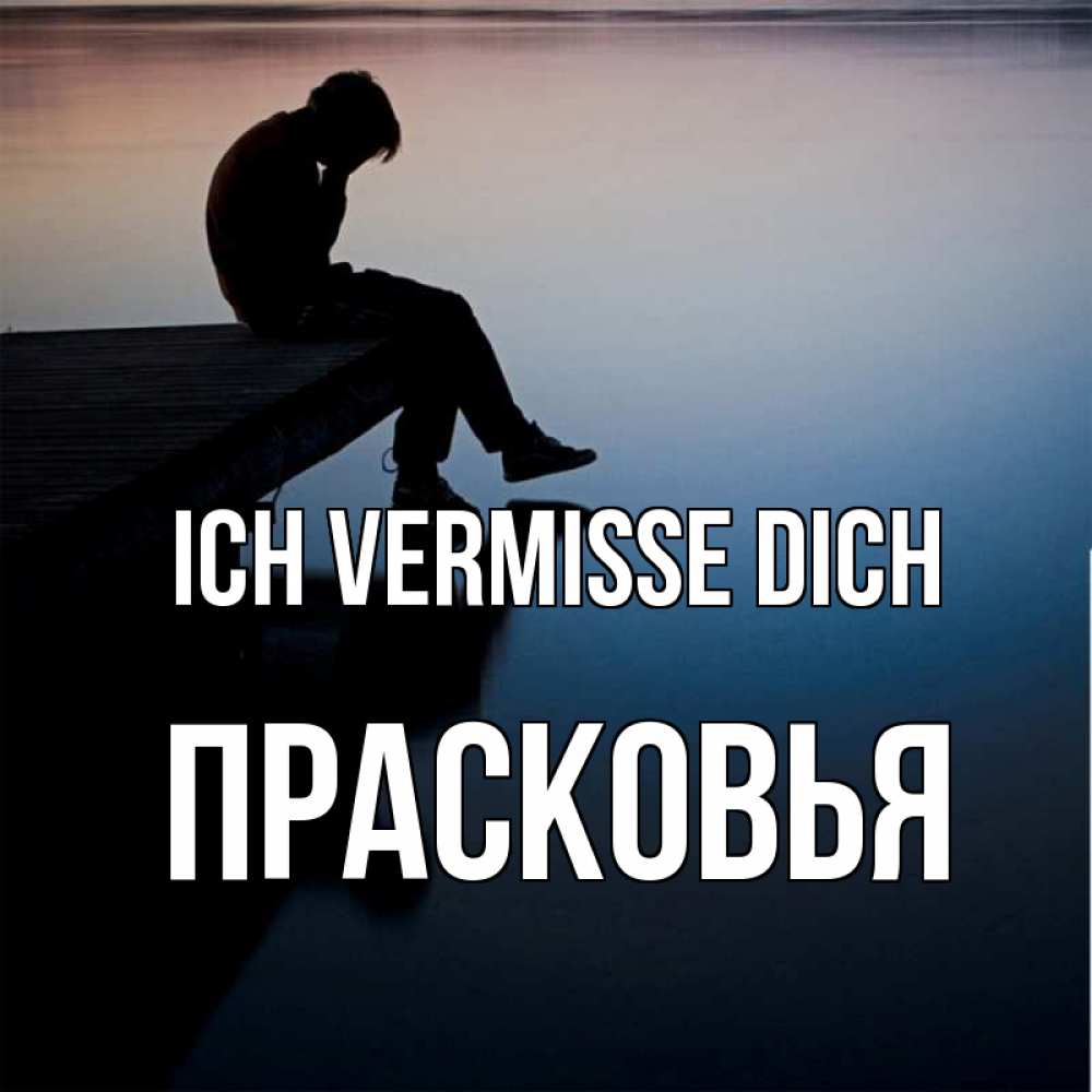 Открытка на каждый день с именем, Прасковья Ich vermisse dich печаль Прикольная открытка с пожеланием онлайн скачать бесплатно 