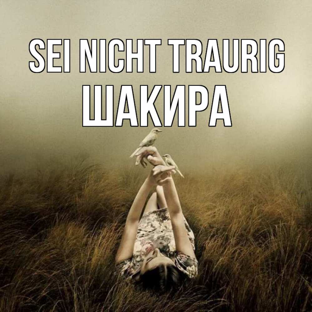 Открытка на каждый день с именем, Шакира Sei nicht traurig поле и туман Прикольная открытка с пожеланием онлайн скачать бесплатно 