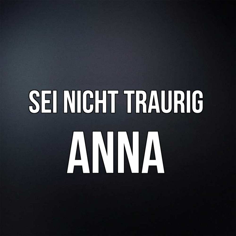 Открытка на каждый день с именем, Anna Sei nicht traurig Градиент серый Прикольная открытка с пожеланием онлайн скачать бесплатно 