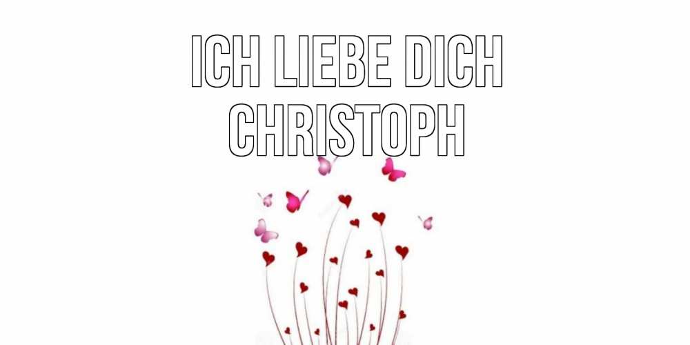 Открытка на каждый день с именем, Christoph Ich liebe dich бабо Прикольная открытка с пожеланием онлайн скачать бесплатно 