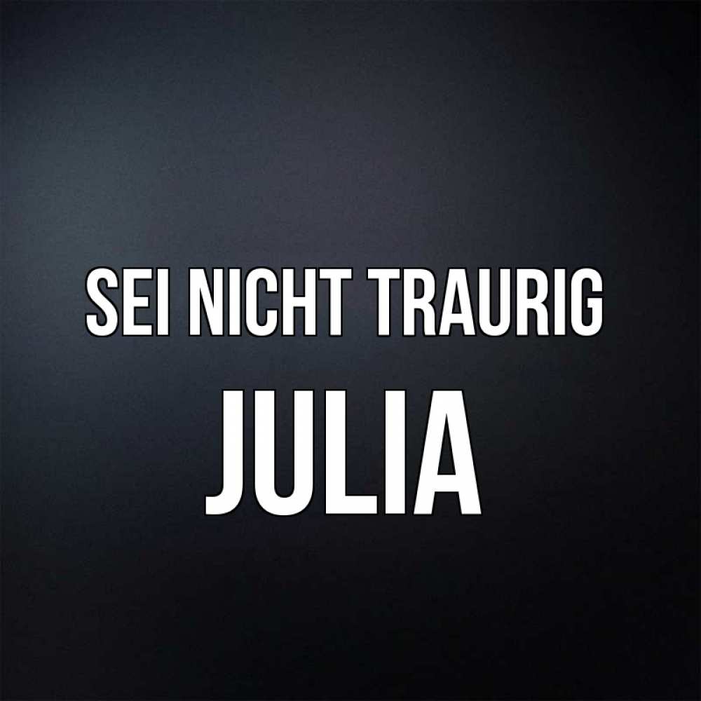 Открытка на каждый день с именем, Julia Sei nicht traurig Градиент серый Прикольная открытка с пожеланием онлайн скачать бесплатно 