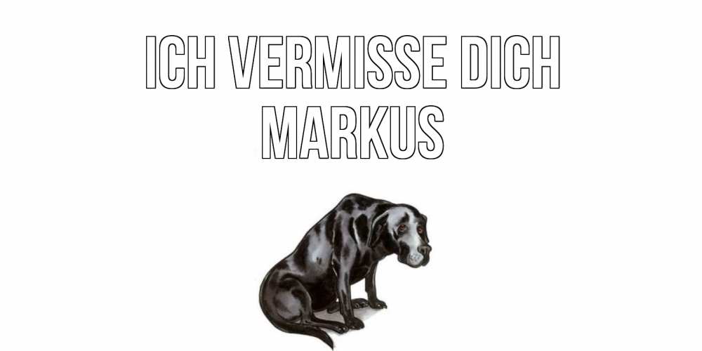 Открытка на каждый день с именем, Markus Ich vermisse dich я по тебе скучаю открытка с собакой Прикольная открытка с пожеланием онлайн скачать бесплатно 