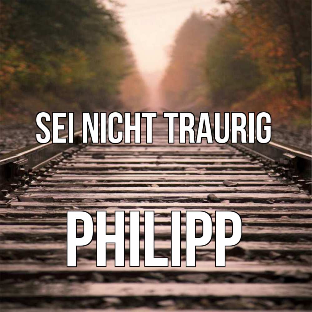 Открытка на каждый день с именем, Philipp Sei nicht traurig лес и железная дорога Прикольная открытка с пожеланием онлайн скачать бесплатно 