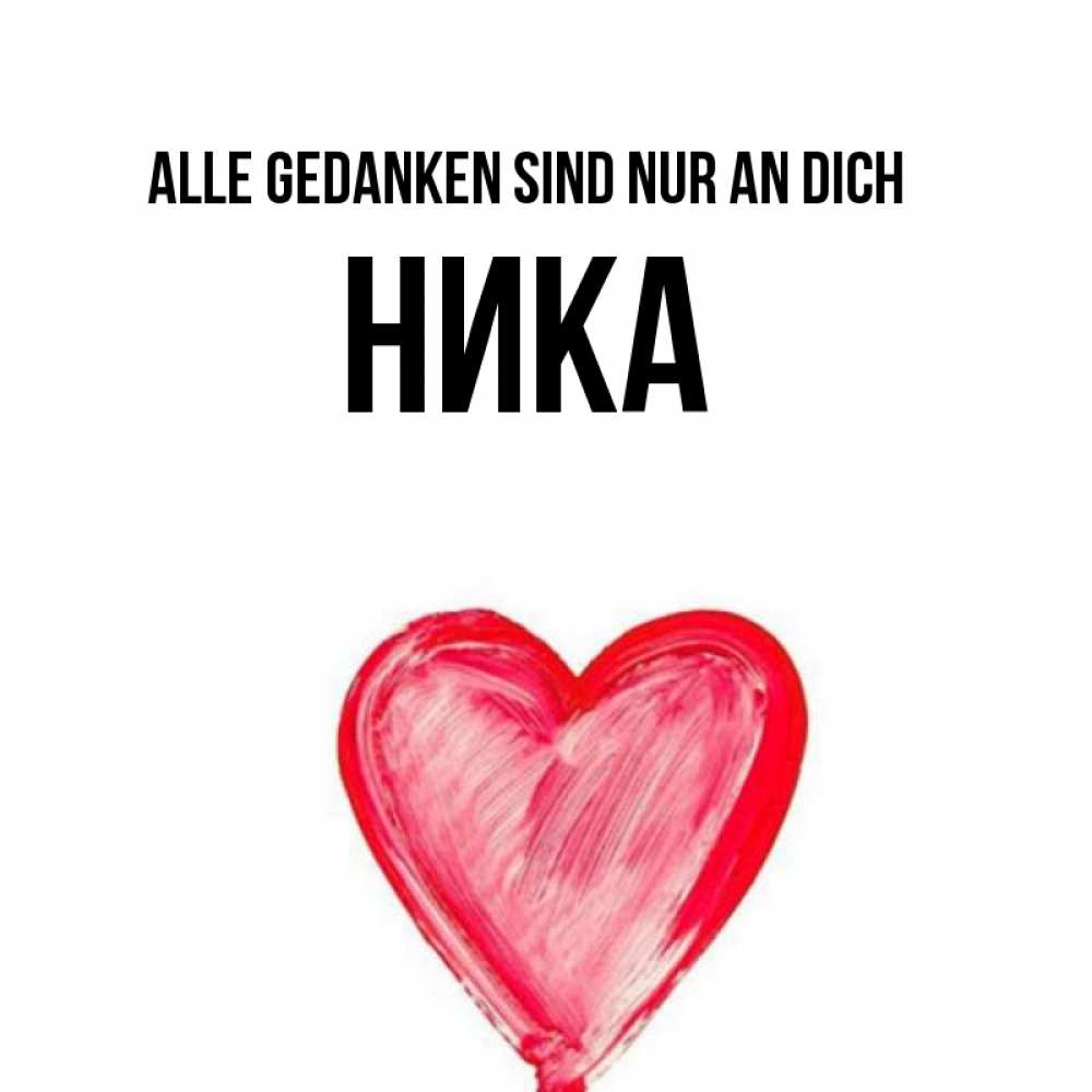 Открытка на каждый день с именем, Ника Alle Gedanken sind nur an dich для влюбленных Прикольная открытка с пожеланием онлайн скачать бесплатно 