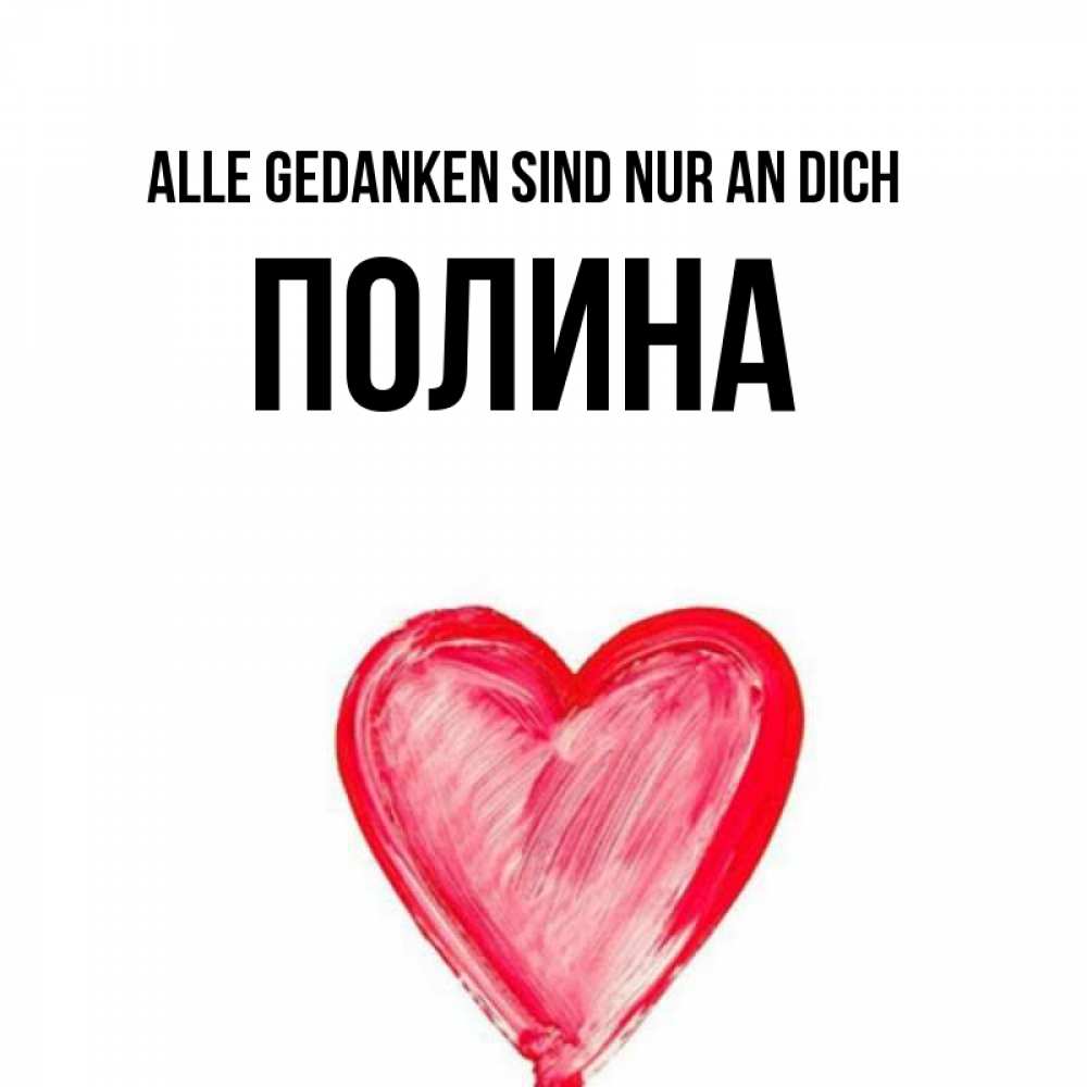 Открытка на каждый день с именем, Полина Alle Gedanken sind nur an dich для влюбленных Прикольная открытка с пожеланием онлайн скачать бесплатно 